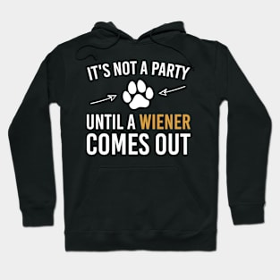 It's Not A Party Until A Wiener Comes Out, Funny Dog Owner Gift Hoodie